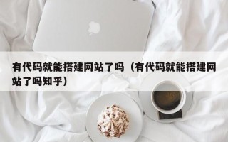文昌有代码就能搭建网站了吗（有代码就能搭建网站了吗知乎）