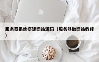 文昌服务器系统搭建网站源码（服务器做网站教程）