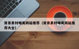 文昌背景素材唯美网站推荐（背景素材唯美网站推荐大全）