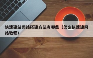 文昌快速建站网站搭建方法有哪些（怎么快速建网站教程）